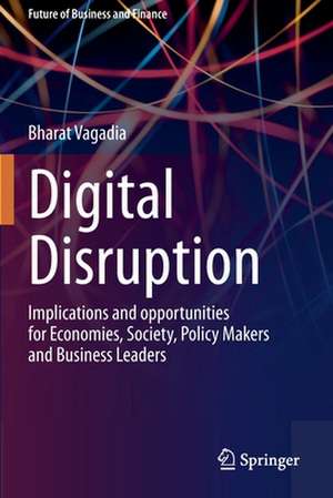 Digital Disruption: Implications and opportunities for Economies, Society, Policy Makers and Business Leaders de Bharat Vagadia