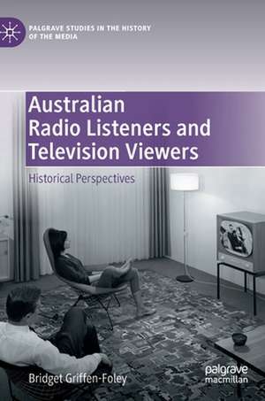 Australian Radio Listeners and Television Viewers: Historical Perspectives de Bridget Griffen-Foley