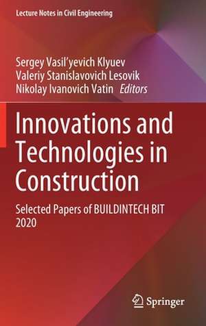 Innovations and Technologies in Construction: Selected Papers of BUILDINTECH BIT 2020 de Sergey Vasil'yevich Klyuev