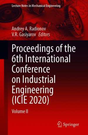 Proceedings of the 6th International Conference on Industrial Engineering (ICIE 2020): Volume II de Andrey A. Radionov