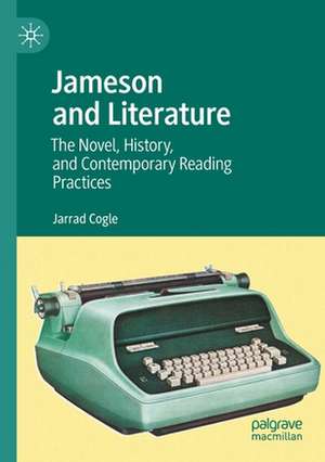 Jameson and Literature: The Novel, History, and Contemporary Reading Practices de Jarrad Cogle