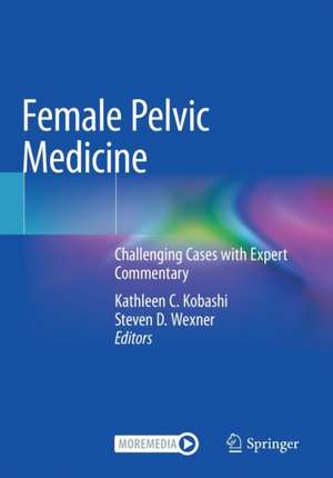 Female Pelvic Medicine: Challenging Cases with Expert Commentary de Kathleen C. Kobashi