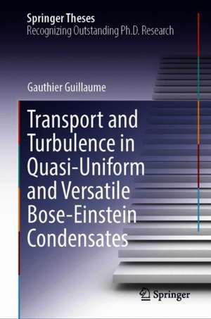 Transport and Turbulence in Quasi-Uniform and Versatile Bose-Einstein Condensates de Gauthier Guillaume