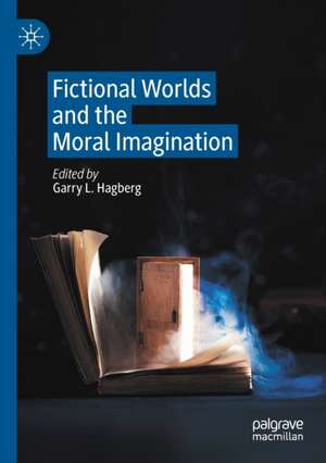 Fictional Worlds and the Moral Imagination de Garry L. Hagberg