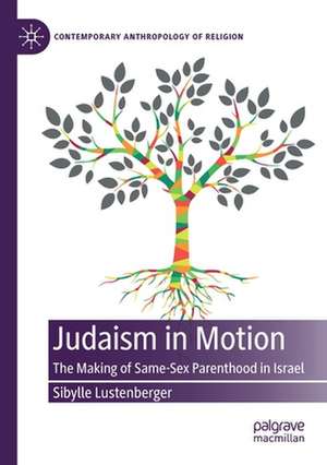 Judaism in Motion: The Making of Same-Sex Parenthood in Israel de Sibylle Lustenberger