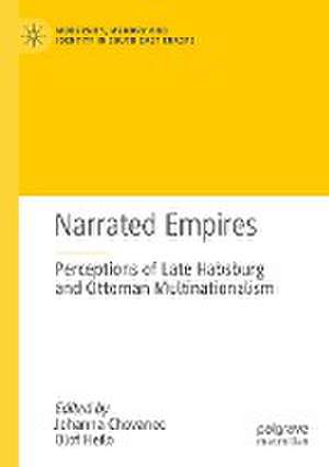 Narrated Empires: Perceptions of Late Habsburg and Ottoman Multinationalism de Johanna Chovanec