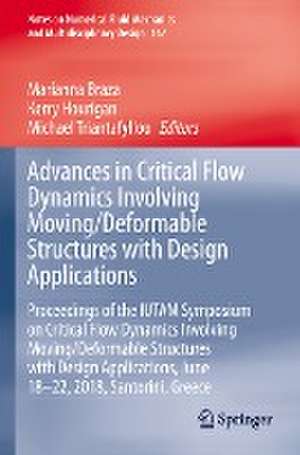 Advances in Critical Flow Dynamics Involving Moving/Deformable Structures with Design Applications: Proceedings of the IUTAM Symposium on Critical Flow Dynamics involving Moving/Deformable Structures with Design applications, June 18-22, 2018, Santorini, Greece de Marianna Braza