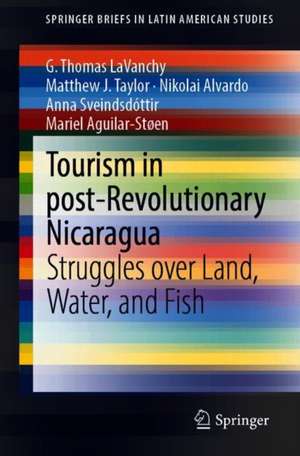 Tourism in Post-revolutionary Nicaragua: Struggles over Land, Water, and Fish de G. Thomas LaVanchy