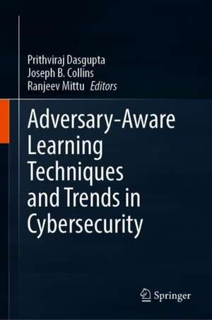 Adversary-Aware Learning Techniques and Trends in Cybersecurity de Prithviraj Dasgupta