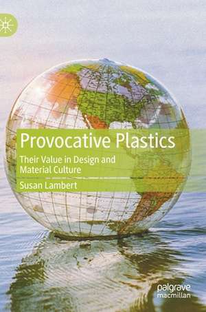 Provocative Plastics: Their Value in Design and Material Culture de Susan Lambert