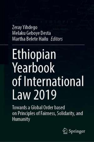 Ethiopian Yearbook of International Law 2019: Towards a Global Order based on Principles of Fairness, Solidarity, and Humanity de Zeray Yihdego