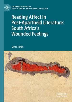 Reading Affect in Post-Apartheid Literature: South Africa's Wounded Feelings de Mark Libin