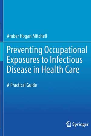 Preventing Occupational Exposures to Infectious Disease in Health Care: A Practical Guide de Amber Hogan Mitchell