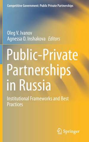 Public-Private Partnerships in Russia: Institutional Frameworks and Best Practices de Oleg V. Ivanov