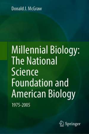 Millennial Biology: The National Science Foundation and American Biology, 1975-2005 de Donald J. McGraw