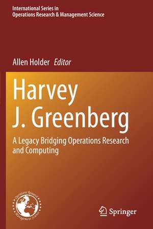 Harvey J. Greenberg: A Legacy Bridging Operations Research and Computing de Allen Holder