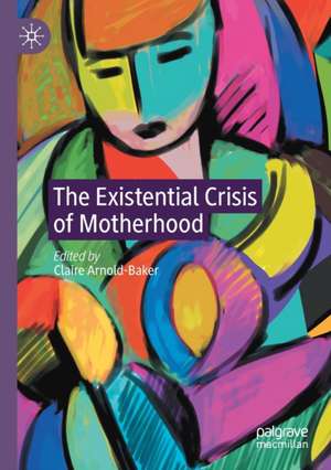 The Existential Crisis of Motherhood de Claire Arnold-Baker