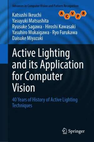 Active Lighting and Its Application for Computer Vision: 40 Years of History of Active Lighting Techniques de Katsushi Ikeuchi