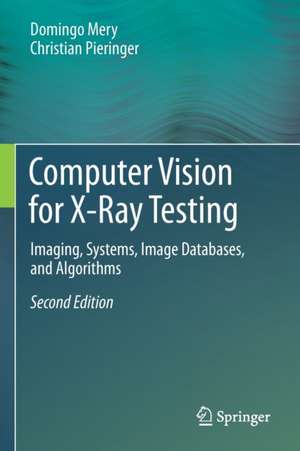 Computer Vision for X-Ray Testing: Imaging, Systems, Image Databases, and Algorithms de Domingo Mery