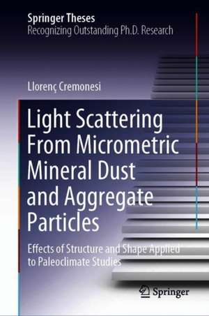 Light Scattering From Micrometric Mineral Dust and Aggregate Particles: Effects of Structure and Shape Applied to Paleoclimate Studies de Llorenç Cremonesi