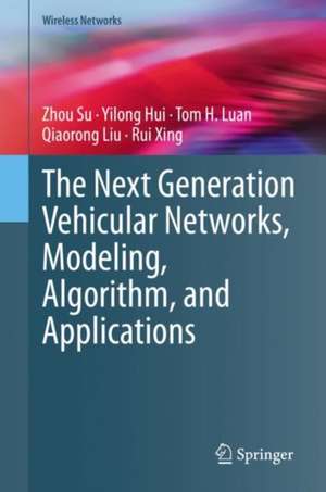 The Next Generation Vehicular Networks, Modeling, Algorithm and Applications de Zhou Su