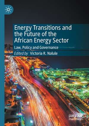 Energy Transitions and the Future of the African Energy Sector: Law, Policy and Governance de Victoria R. Nalule