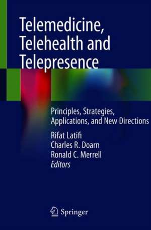 Telemedicine, Telehealth and Telepresence: Principles, Strategies, Applications, and New Directions de Rifat Latifi