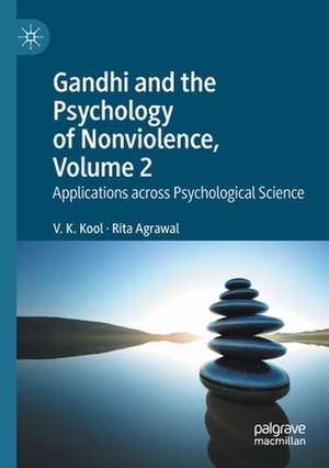 Gandhi and the Psychology of Nonviolence, Volume 2: Applications across Psychological Science de V. K. Kool