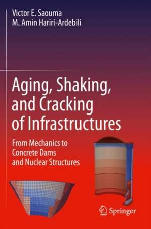 Aging, Shaking, and Cracking of Infrastructures: From Mechanics to Concrete Dams and Nuclear Structures de Victor E. Saouma