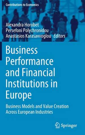 Business Performance and Financial Institutions in Europe: Business Models and Value Creation Across European Industries de Alexandra Horobet