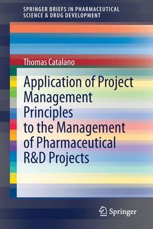 Application of Project Management Principles to the Management of Pharmaceutical R&D Projects de Thomas Catalano