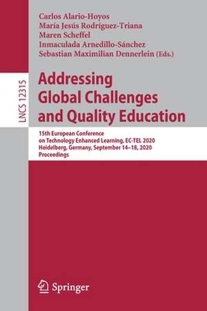 Addressing Global Challenges and Quality Education: 15th European Conference on Technology Enhanced Learning, EC-TEL 2020, Heidelberg, Germany, September 14–18, 2020, Proceedings de Carlos Alario-Hoyos