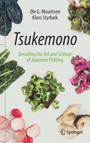 Tsukemono: Decoding the Art and Science of Japanese Pickling de Ole G. Mouritsen