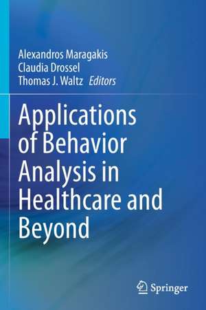 Applications of Behavior Analysis in Healthcare and Beyond de Alexandros Maragakis