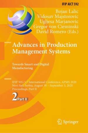 Advances in Production Management Systems. Towards Smart and Digital Manufacturing: IFIP WG 5.7 International Conference, APMS 2020, Novi Sad, Serbia, August 30 – September 3, 2020, Proceedings, Part II de Bojan Lalic