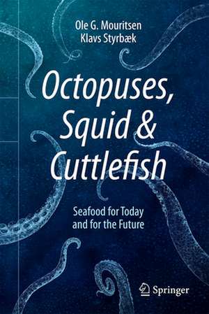 Octopuses, Squid & Cuttlefish: Seafood for Today and for the Future de Ole G. Mouritsen