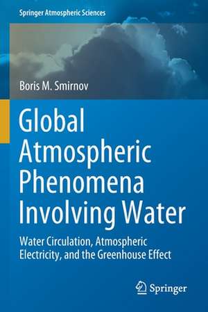 Global Atmospheric Phenomena Involving Water: Water Circulation, Atmospheric Electricity, and the Greenhouse Effect de Boris M. Smirnov