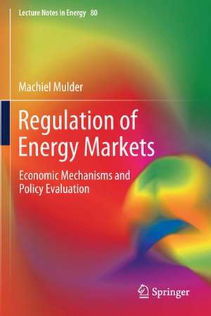 Regulation of Energy Markets: Economic Mechanisms and Policy Evaluation de Machiel Mulder