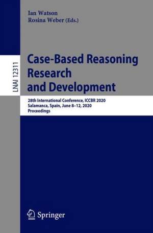 Case-Based Reasoning Research and Development: 28th International Conference, ICCBR 2020, Salamanca, Spain, June 8–12, 2020, Proceedings de Ian Watson