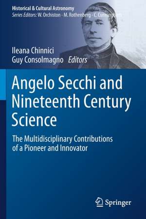 Angelo Secchi and Nineteenth Century Science: The Multidisciplinary Contributions of a Pioneer and Innovator de Ileana Chinnici