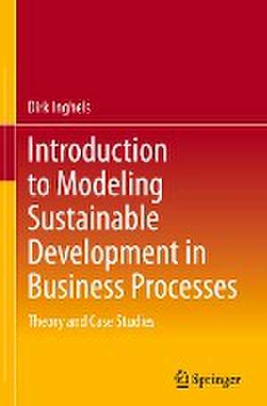 Introduction to Modeling Sustainable Development in Business Processes: Theory and Case Studies de Dirk Inghels