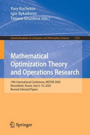 Mathematical Optimization Theory and Operations Research: 19th International Conference, MOTOR 2020, Novosibirsk, Russia, July 6–10, 2020, Revised Selected Papers de Yury Kochetov