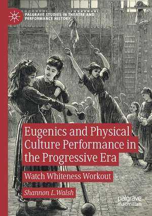 Eugenics and Physical Culture Performance in the Progressive Era: Watch Whiteness Workout de Shannon L. Walsh