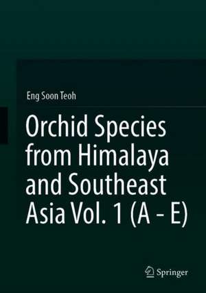 Orchid Species from Himalaya and Southeast Asia Vol. 1 (A - E) de Eng Soon Teoh