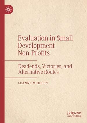 Evaluation in Small Development Non-Profits: Deadends, Victories, and Alternative Routes de Leanne M. Kelly