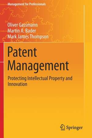 Patent Management: Protecting Intellectual Property and Innovation de Oliver Gassmann