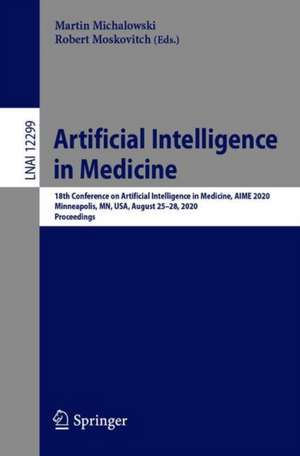 Artificial Intelligence in Medicine: 18th International Conference on Artificial Intelligence in Medicine, AIME 2020, Minneapolis, MN, USA, August 25–28, 2020, Proceedings de Martin Michalowski