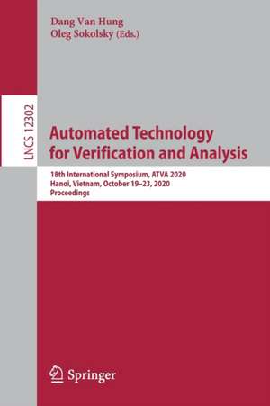 Automated Technology for Verification and Analysis: 18th International Symposium, ATVA 2020, Hanoi, Vietnam, October 19–23, 2020, Proceedings de Dang Van Hung