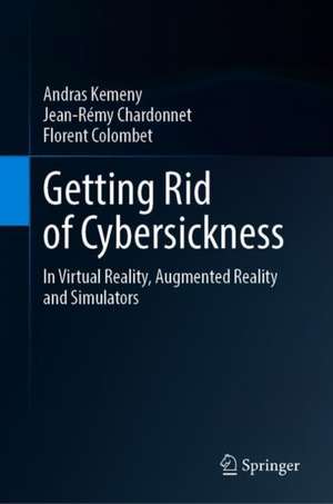 Getting Rid of Cybersickness: In Virtual Reality, Augmented Reality, and Simulators de Andras Kemeny