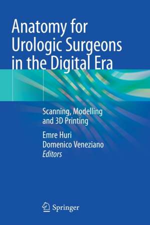 Anatomy for Urologic Surgeons in the Digital Era: Scanning, Modelling and 3D Printing de Emre Huri